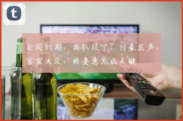 合同到期，离队辽宁？付豪发声，官宣决定，娇妻意见成关键