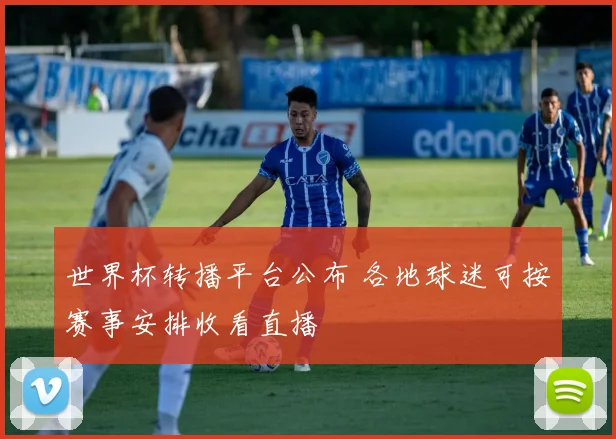 世界杯转播平台公布 各地球迷可按赛事安排收看直播